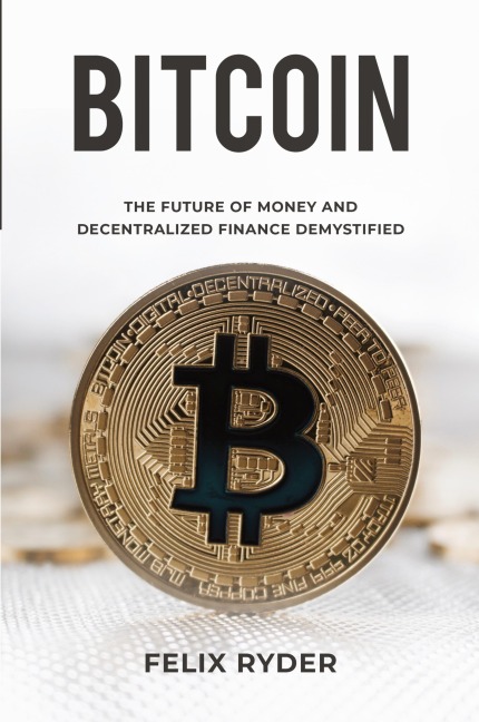 Bitcoin: The Future Of Money And Decentralized Finance Demystified