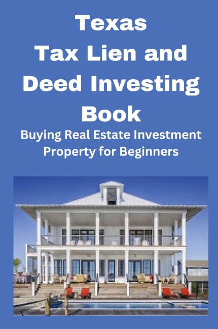 Texas Tax Lien and Deed Investing Book: Buying Real Estate Investment Property for Beginners