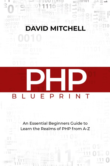 PHP BLUEPRINT: An Essential Beginners Guide  to Learn the Realms of PHP From A-Z