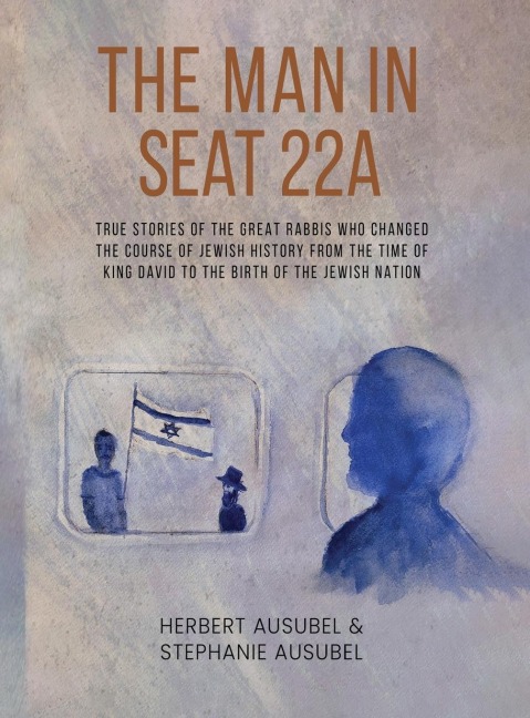 The Man in Seat 22A: True Stories of the great Rabbis who Changed the Course of Jewish History from the Time of King David to the Birth of the Jewish Nation