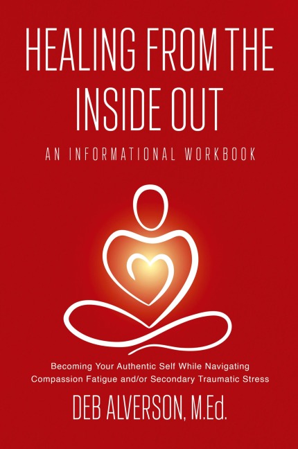 Healing From the Inside Out: Becoming Your Authentic Self While Navigating Compassion Fatigue and/or Secondary Traumatic Stress