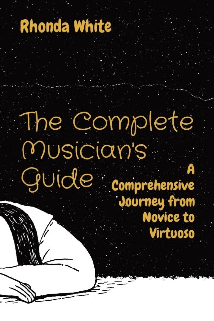 The Complete Musicians Guide: A Comprehensive Journey from Novice to Virtuoso
