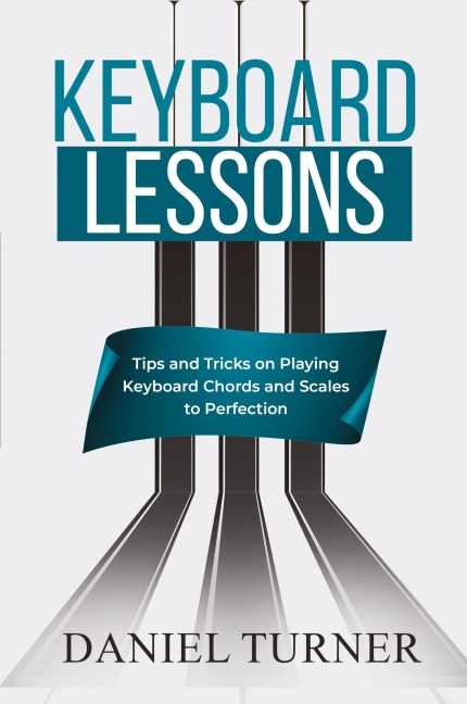 Keyboard  Lessons: Tips and Tricks on Playing Keyboard Chords  and Scales to Perfection