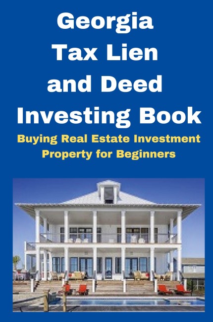 Georgia Tax Lien and Deed Investing Book: Buying Real Estate Investment Property for Beginners