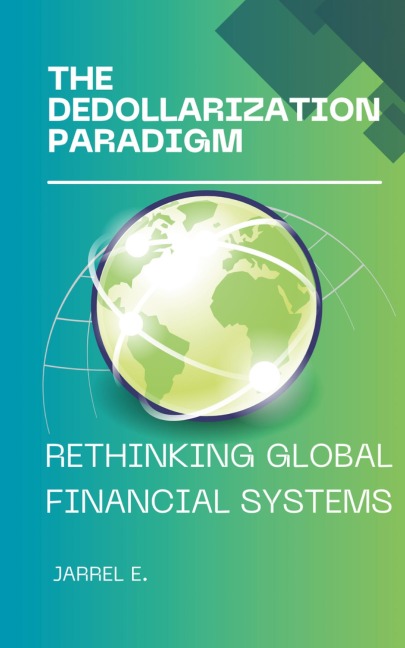 The Dedollarization Paradigm: Rethinking Global Financial Systems