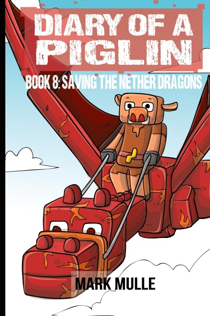 Diary of a Piglin Book 8: Saving the Nether Dragons