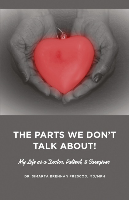 The Parts We Dont Talk About! My Life as a Doctor, Patient, & Caregiver