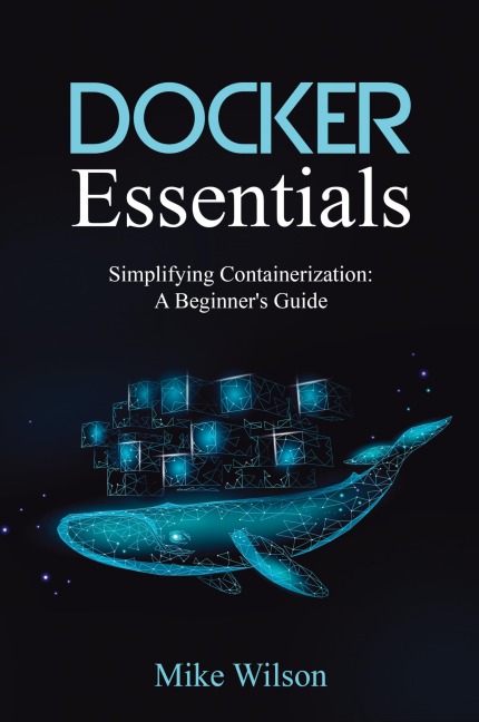 Docker Essentials: Simplifying Containerization: A Beginners Guide