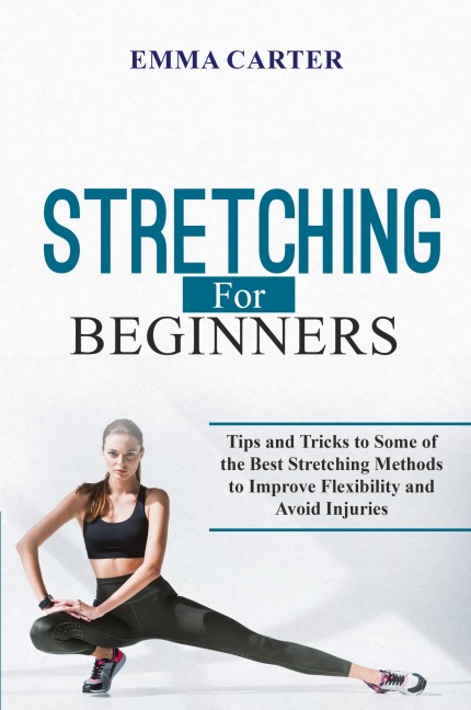 Stretching   for  Beginners: Tips and Tricks to Some of the Best Stretching  Methods to Improve Flexibility and Avoid Injuries