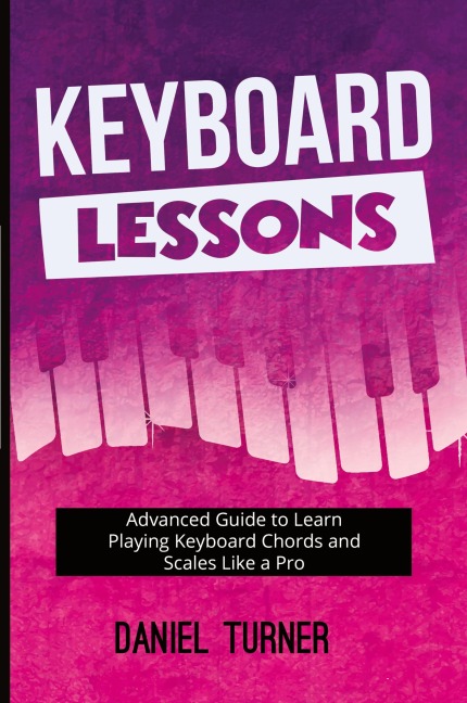 Keyboard Lessons: Advanced Guide to Learn Playing Keyboard  Chords and Scales Like a Pro