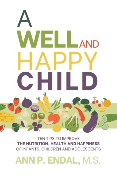 A Well and Happy Child: Ten Tips to Improve the Nutrition, Health and Happiness of Infants, Children and Adolescents