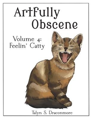 Artfully Obscene Volume 4: Feelin Catty