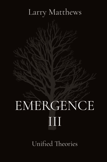 EMERGENCE III: Unified Theories