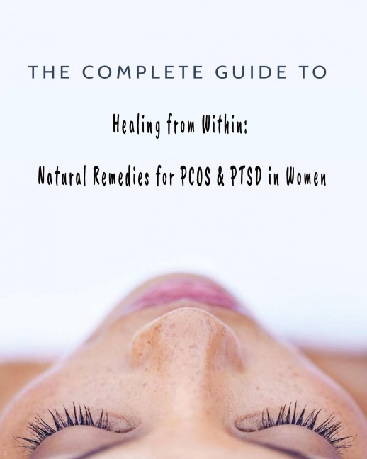 The Complete Guide to Healing from Within: Natural Remedies for PCOS & PTSD in Women