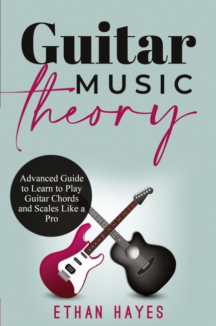 Guitar  Music  Theory: Advanced Guide to Learn to Play Guitar Chords  and Scales Like a Pro
