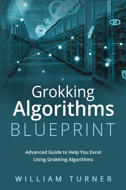 GROKKING  ALGORITHM  BLUEPRINT: Advanced Guide to Help You Excel  Using Grokking Algorithms