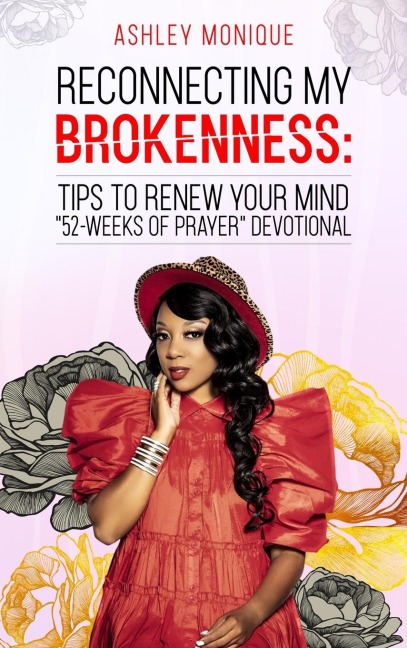RECONNECTING MY BROKENNESS: TIPS TO RENEW YOUR MIND:   52-WEEKS OF PRAYER DEVOTIONAL