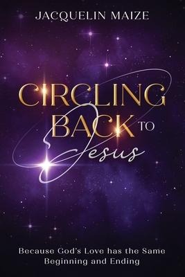 Circling Back To Jesus: Because Gods love has the same beginning and ending