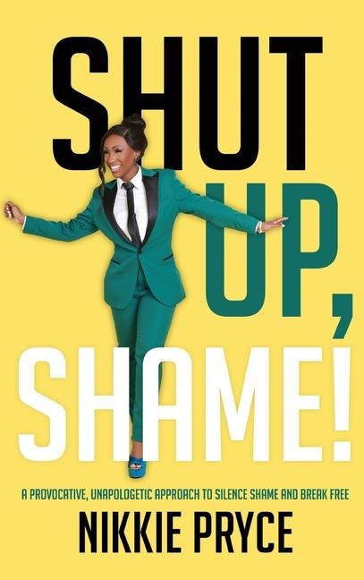 Shut Up, Shame!: A Provocative, Unapologetic Approach to Silence Shame and Break Free