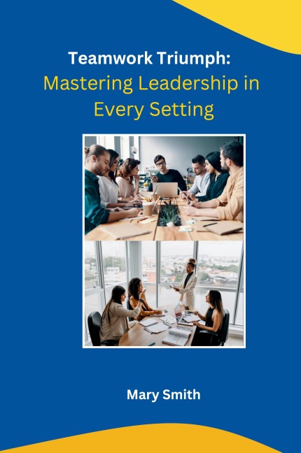 Teamwork Triumph: Mastering Leadership in Every Setting