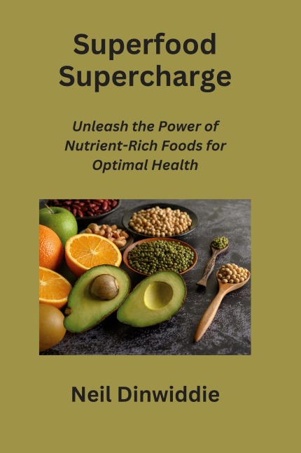 Superfood Supercharge: Unleash the Power of Nutrient-Rich Foods for Optimal Health