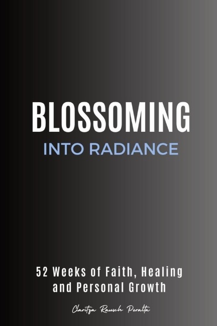 Blossoming into Radiance: 52 Weeks of Faith, Healing  and Personal Growth