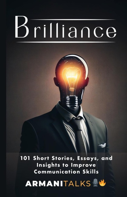 Brilliance: 101 Short Stories, Essays, and Insights to Improve Communication Skills