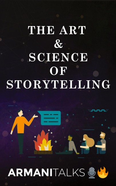 The Art & Science of Storytelling: Learn How to Tell Better Stories in Conversations, Business Communication, Leadership & Brand Building
