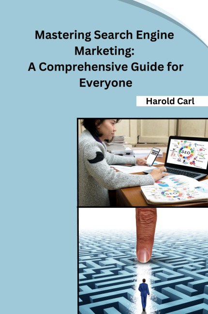 Mastering Search Engine Marketing: A Comprehensive Guide for Everyone