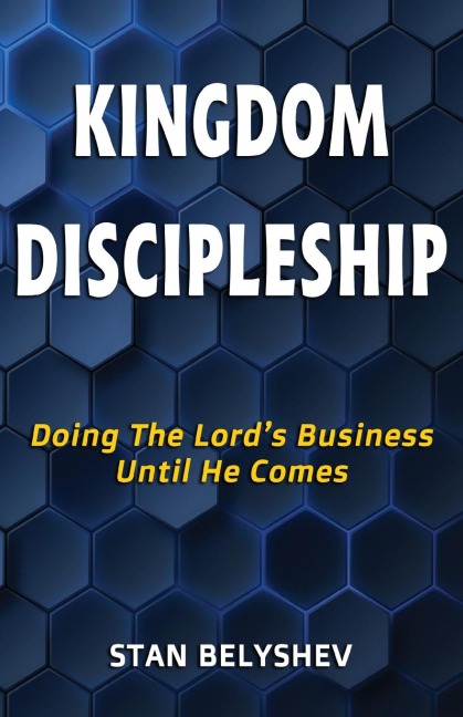 Kingdom Discipleship: Doing The Lords Business Until He Comes