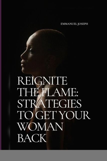 Reignite the Flame: Strategies to Get Your Woman Back
