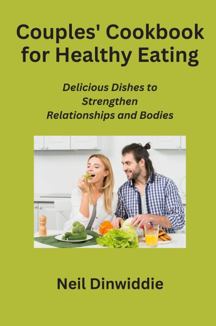 Couples Cookbook for Healthy Eating: Delicious Dishes to Strengthen Relationships and Bodies