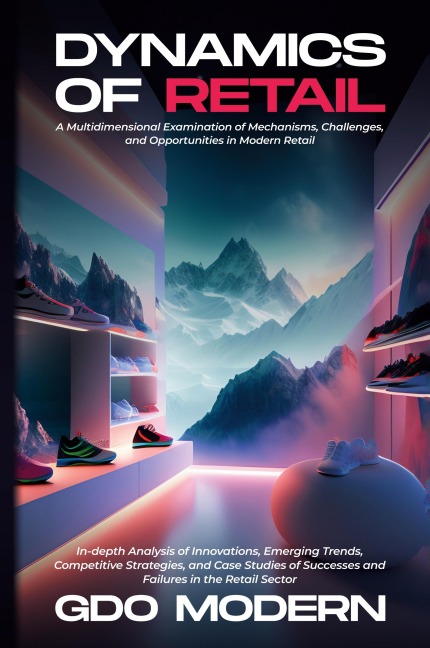 Dynamics of Retail: In-depth Analysis of Innovations, Emerging Trends, Competitive Strategies, and Case Studies of Successes and Failures in the Retail Sector