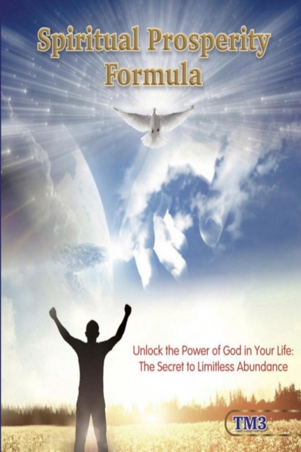 Spiritual Prosperity Formula: Unlock the Power of God in Your Life: The Secret to Limitless Abundance