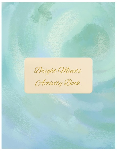Bright Minds Activity Book: Easy Puzzles, Coloring Pages, Writing Activities, and Brain Games for Adults