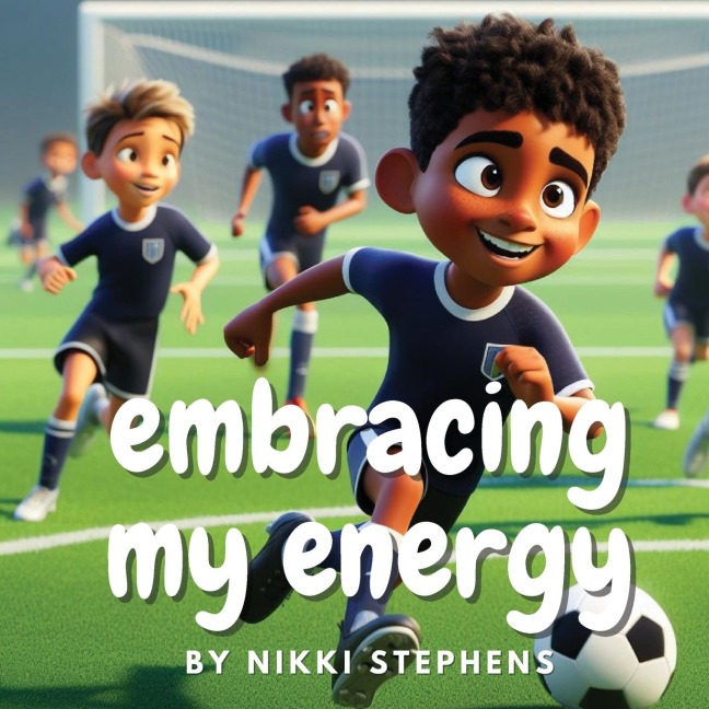 Embracing my energy: An inspiring soccer story of self confidence for kids with ADHD