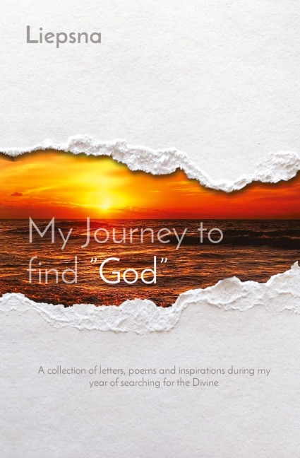 My Journey to find God: A collection of letters, poems and inspirations during my year of searching for the Divine