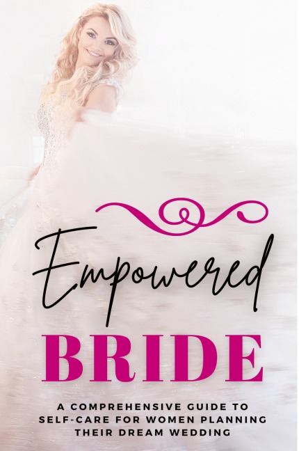 Empowered Bride: A Comprehensive Guide to Self-Care for Women Planning Their Dream Wedding