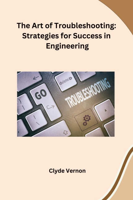 The Art of Troubleshooting: Strategies for Success in Engineering