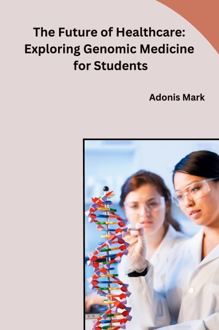 The Future of Healthcare: Exploring Genomic Medicine for Students