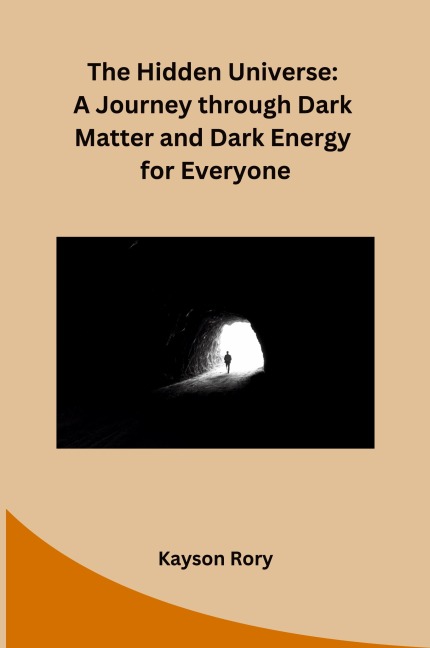 The Hidden Universe: A Journey through Dark Matter and Dark Energy for Everyone