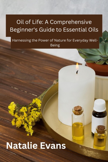 Oil Of Life: Harnessing the Power of Nature for Everydey Well-Being