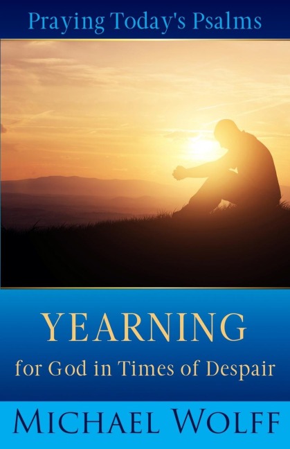 Praying Todays Psalms: Yearning for God in Times of Despair