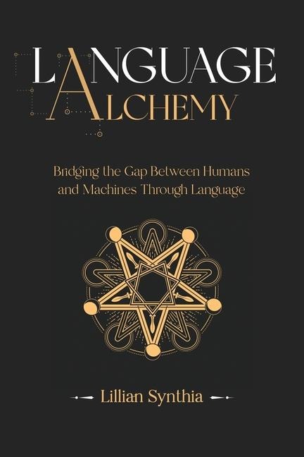 Language Alchemy: Bridging the Gap Between Humans and Machines Through Language