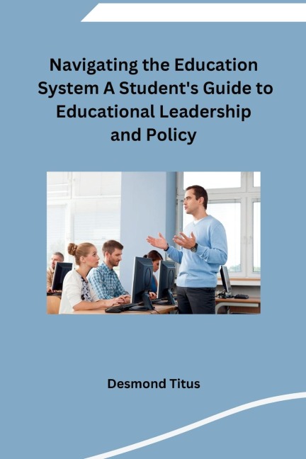 Navigating the Education System A Students Guide to Educational Leadership and Policy