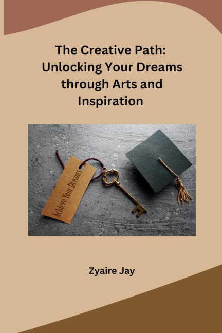 The Creative Path: Unlocking Your Dreams through Arts and Inspiration