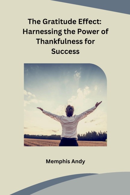 The Gratitude Effect: Harnessing the Power of Thankfulness for Success