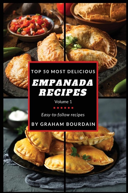 Top 50 Most Delicious Empanada Recipes: Easy-to-follow recipes - A Cookbook with Beef, Pork, Chicken, Turkey and more - [Books on Meat Pies, Samosas, Calzones and Turnovers] (T50MD 1)