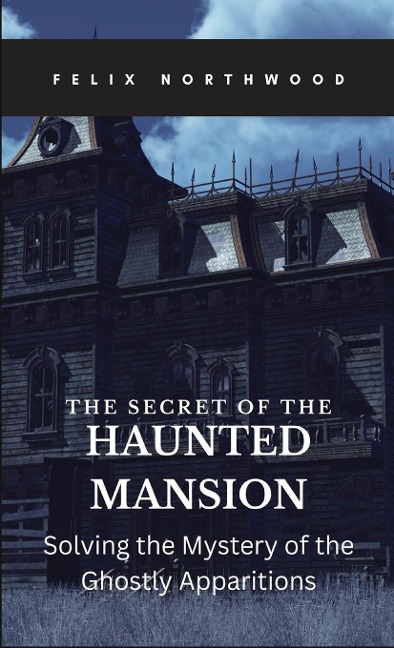 The Secret of the Haunted Mansion: Solving the Mystery of the Ghostly Apparitions