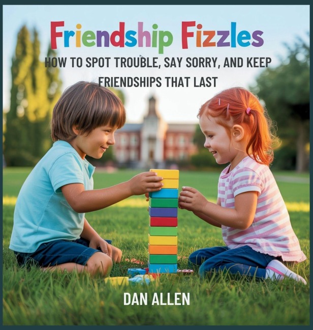 Friendship Fizzles: How to Spot Trouble, Say Sorry, and Keep Friendships That Last